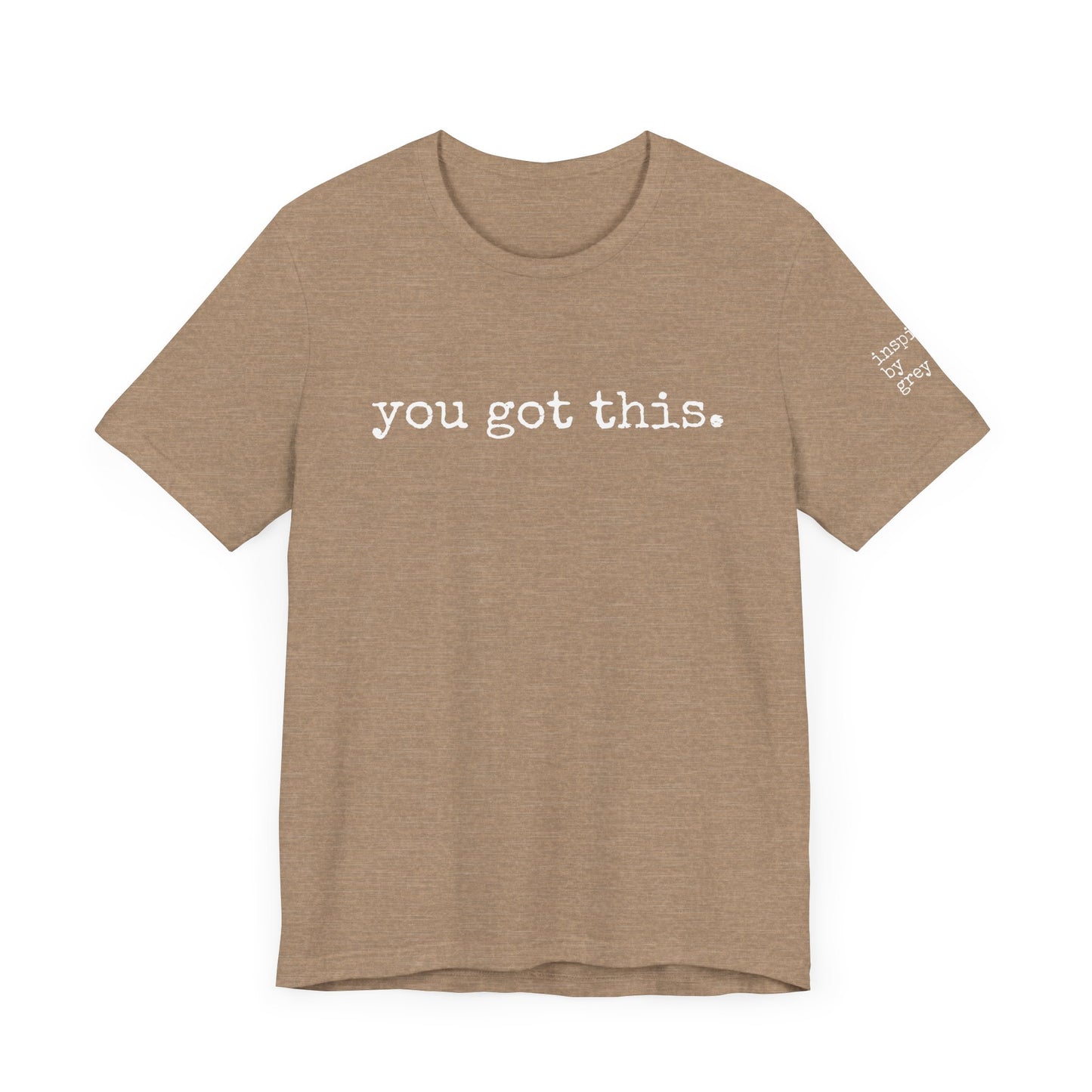 You Got This. inspirational Tshirt