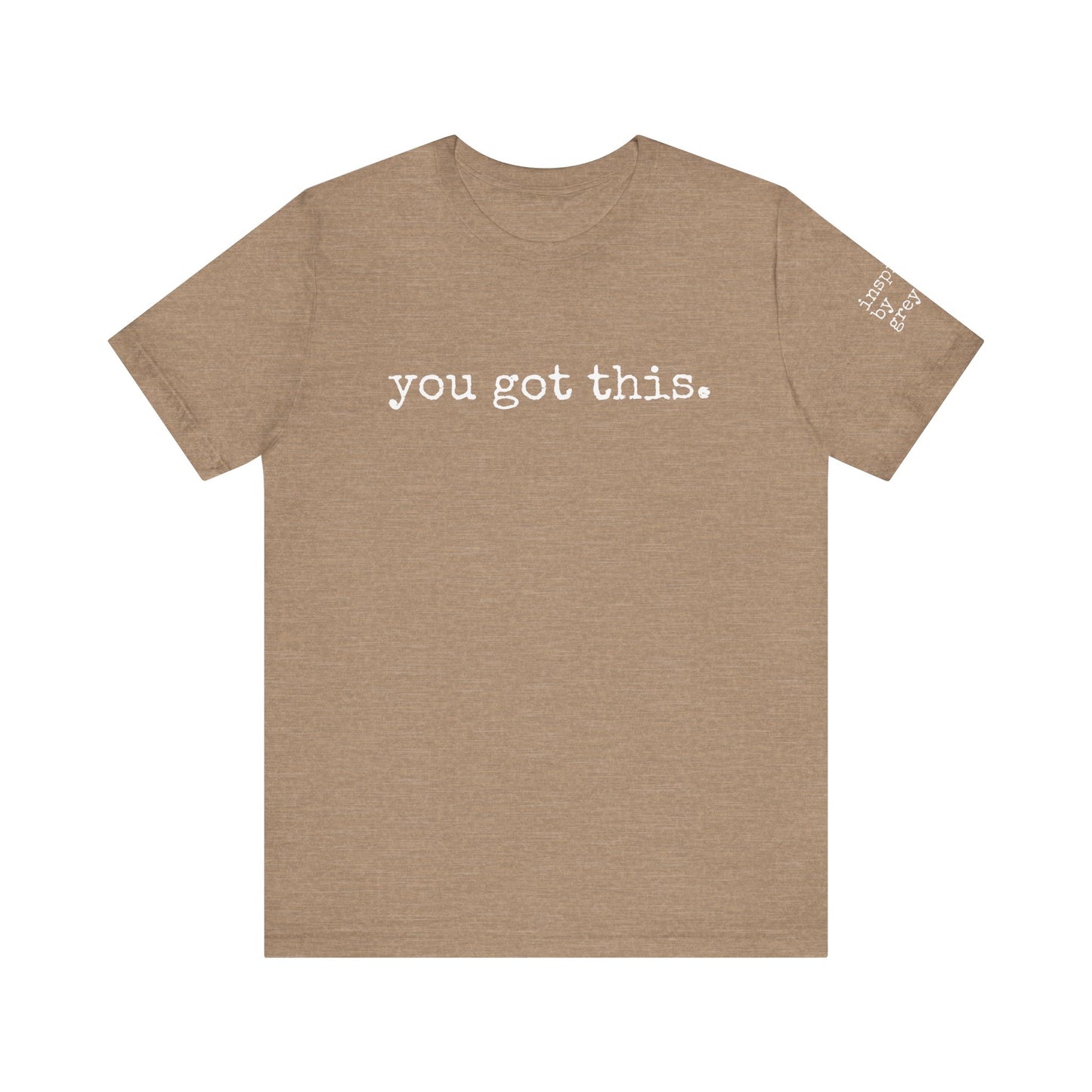 You Got This. inspirational Tshirt