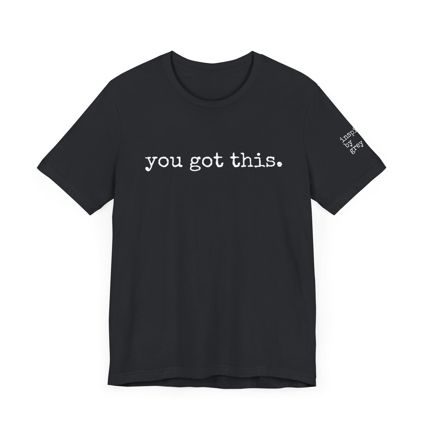 You Got This. inspirational Tshirt