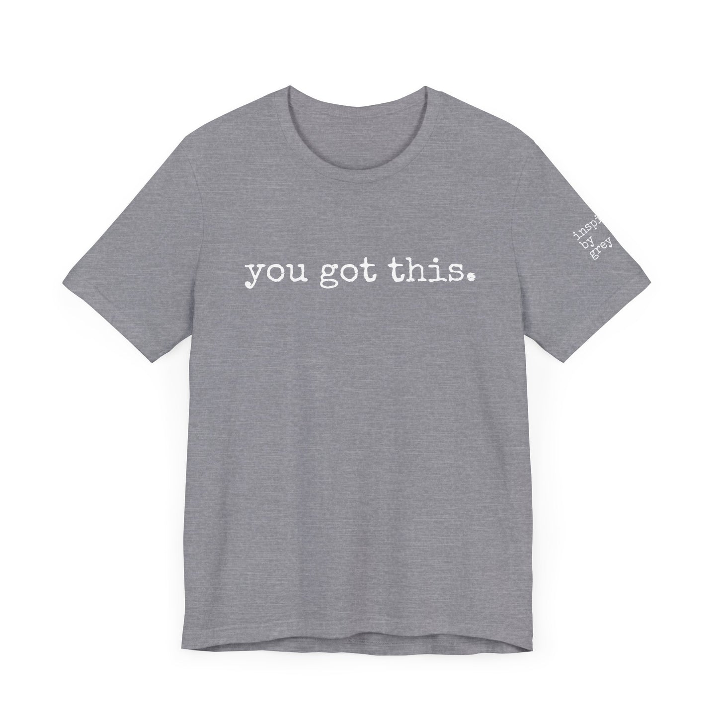 You Got This. inspirational Tshirt