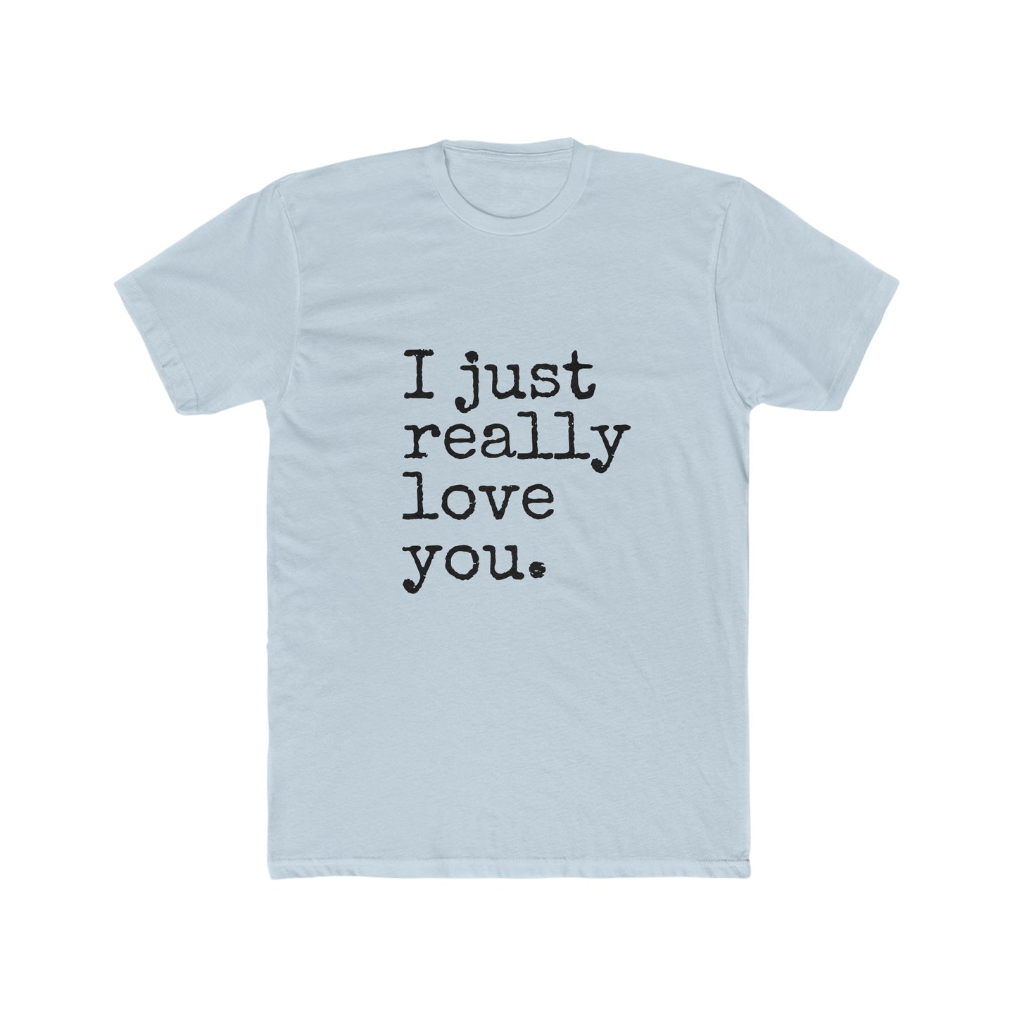 I Just Really Love You Crew Tee